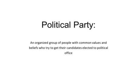 Political Party: An organized group of people with common values and