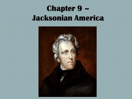 Chapter 9 – Jacksonian America The Rise of Mass Politics.