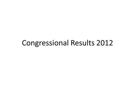 Congressional Results 2012. Opportunities to discuss course content Thursday 10-2 Friday 10-12.