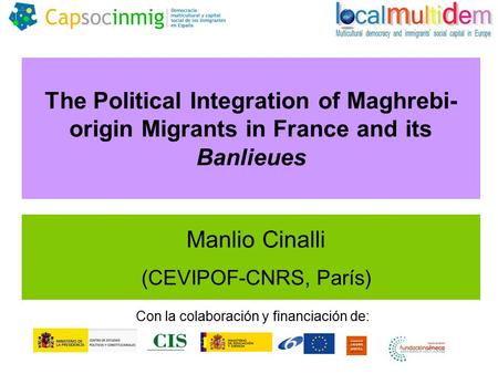 The Political Integration of Maghrebi- origin Migrants in France and its Banlieues Manlio Cinalli (CEVIPOF-CNRS, París) Con la colaboración y financiación.