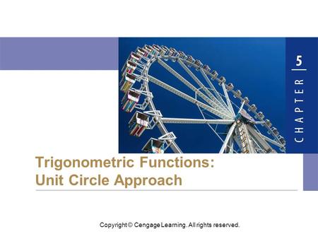 Copyright © Cengage Learning. All rights reserved. Trigonometric Functions: Unit Circle Approach.