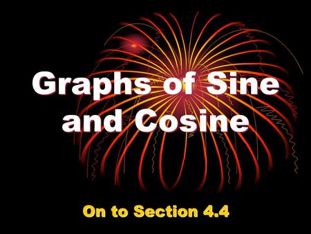 Graphs of Sine and Cosine On to Section 4.4. Graphical Analysis: graph the function in the given window by Domain:Range: Continuous Alternately increasing.