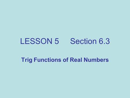 LESSON 5 Section 6.3 Trig Functions of Real Numbers.