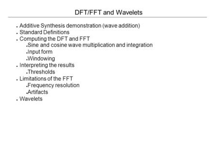 DFT/FFT and Wavelets ● Additive Synthesis demonstration (wave addition) ● Standard Definitions ● Computing the DFT and FFT ● Sine and cosine wave multiplication.