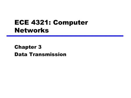 ECE 4321: Computer Networks Chapter 3 Data Transmission.