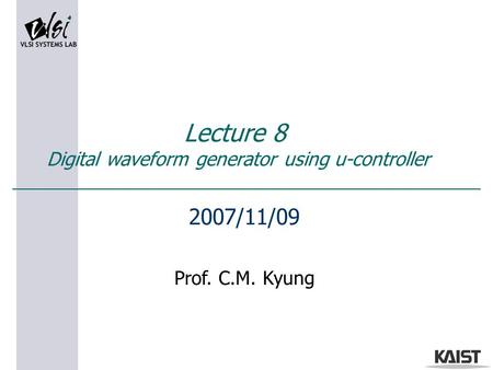Lecture 8 Digital waveform generator using u-controller 2007/11/09 Prof. C.M. Kyung.