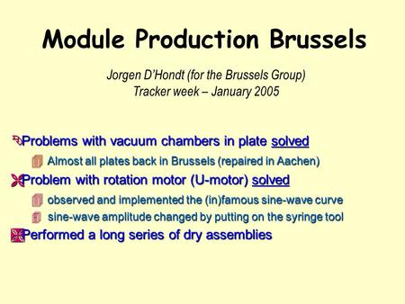 Module Production Brussels Ê Problems with vacuum chambers in plate solved 4 Almost all plates back in Brussels (repaired in Aachen) Ë Problem with rotation.