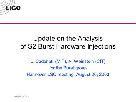 LIGO-G030428-00-Z Update on the Analysis of S2 Burst Hardware Injections L. Cadonati (MIT), A. Weinstein (CIT) for the Burst group Hannover LSC meeting,