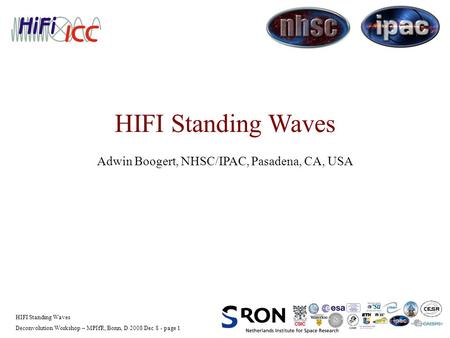 Deconvolution Workshop – MPIfR, Bonn, D 2008 Dec 8 - page 1 HIFI Standing Waves Adwin Boogert, NHSC/IPAC, Pasadena, CA, USA.