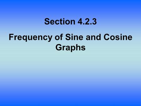 Section 4.2.3 Frequency of Sine and Cosine Graphs.