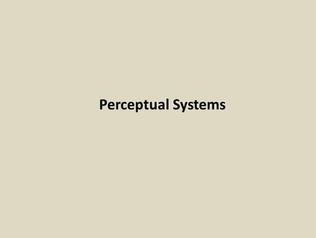 Perceptual Systems. Readings, Class 1: Wolfe Ch 1,2 Kandell et al Chapters 26 Sources: Wolfe, J, Kluender, K, Levi, D. et al Sensation & Perception 2012.