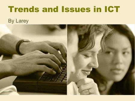 Trends and Issues in ICT By Larey. Focus of Today.. Teaching and learning Secondary School Mathematics with current and future Information and Communication.