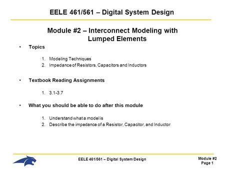 EELE 461/561 – Digital System Design Module #2 Page 1 EELE 461/561 – Digital System Design Module #2 – Interconnect Modeling with Lumped Elements Topics.