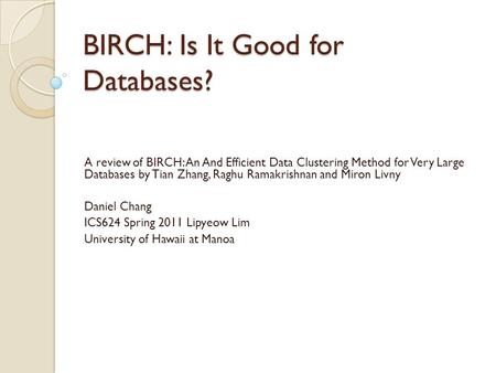 BIRCH: Is It Good for Databases? A review of BIRCH: An And Efficient Data Clustering Method for Very Large Databases by Tian Zhang, Raghu Ramakrishnan.