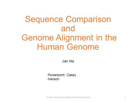 Sequence Comparison and Genome Alignment in the Human Genome Jian Ma Jian Ma | Sequence Comparison and Genome Alignment1 Powerpoint: Casey Hanson.
