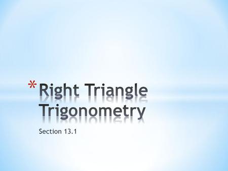 Section 13.1. 2 Review right triangle trigonometry from Geometry and expand it to all the trigonometric functions Begin learning some of the Trigonometric.