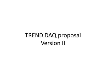 TREND DAQ proposal Version II. Trigger module (see C) Trigger inhibit Trigger bypass Threshold value Trigger order FPGA Antenna signal Ch1 Antenna signal.