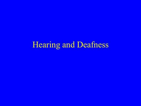 Hearing and Deafness Outer, middle and inner ear.
