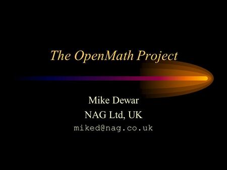 The OpenMath Project Mike Dewar NAG Ltd, UK