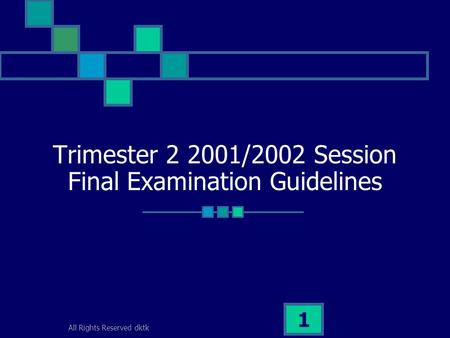 All Rights Reserved dktk 1 Trimester 2 2001/2002 Session Final Examination Guidelines.