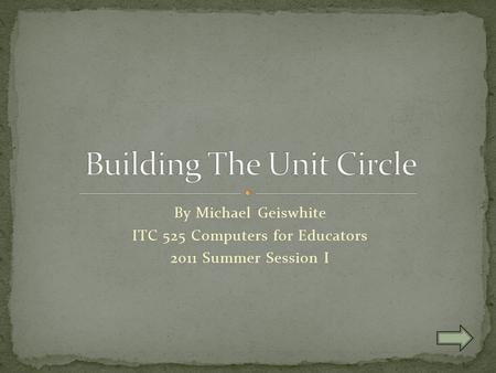 By Michael Geiswhite ITC 525 Computers for Educators 2011 Summer Session I.