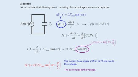 Capacitor: Let us consider the following circuit consisting of an ac voltage source and a capacitor. The current has a phase shift of +  /2 relative to.