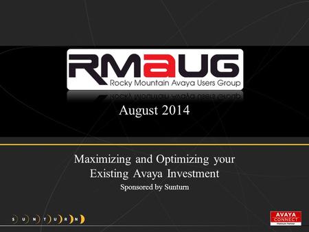August 2014 Maximizing and Optimizing your Existing Avaya Investment Sponsored by Sunturn.