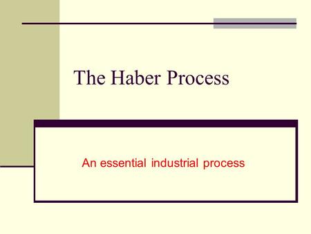 The Haber Process An essential industrial process.