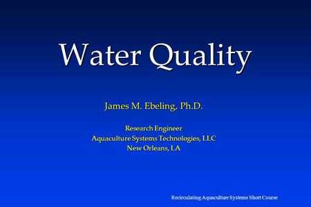 Water Quality James M. Ebeling, Ph.D. Research Engineer