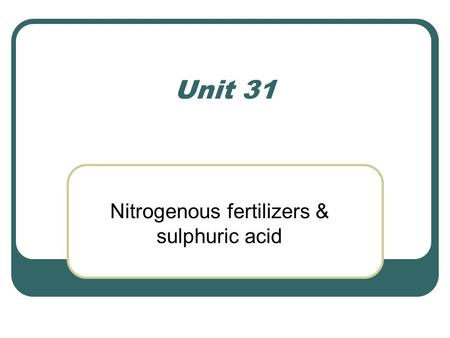Unit 31 Nitrogenous fertilizers & sulphuric acid.