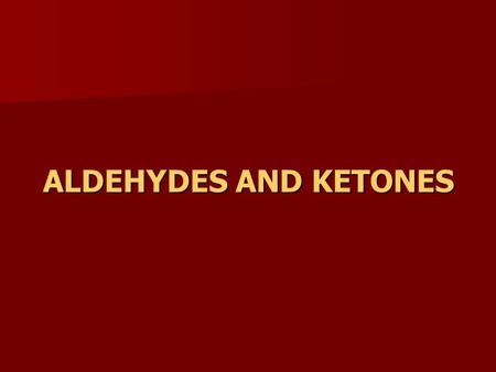 ALDEHYDES AND KETONES. Aldehydes and Ketones   Most Reactive Group –  electrons + polarisation Names al – aldehydes, one - ketones Methanal (formaldehyde)