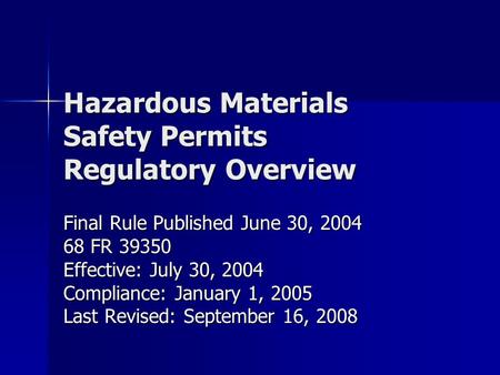 Hazardous Materials Safety Permits Regulatory Overview Final Rule Published June 30, 2004 68 FR 39350 Effective: July 30, 2004 Compliance: January 1, 2005.