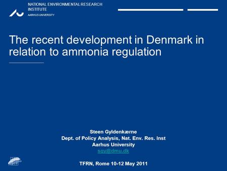NATIONAL ENVIRONMENTAL RESEARCH INSTITUTE AARHUS UNIVERSITY The recent development in Denmark in relation to ammonia regulation Steen Gyldenkærne Dept.