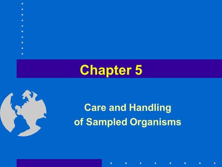 Chapter 5 Care and Handling of Sampled Organisms.