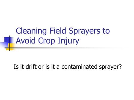 Cleaning Field Sprayers to Avoid Crop Injury Is it drift or is it a contaminated sprayer?