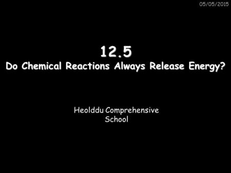 12.5 Do Chemical Reactions Always Release Energy?