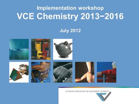 Implementation workshop VCE Chemistry 2013−2016 July 2012.