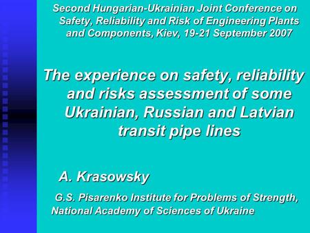 Second Hungarian-Ukrainian Joint Conference on Safety, Reliability and Risk of Engineering Plants and Components, Kiev, 19-21 September 2007 Second Hungarian-Ukrainian.