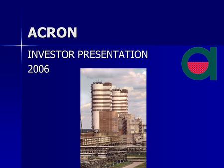 ACRON INVESTOR PRESENTATION 2006. 2 3 COMPANY OVERVIEW Acron Holding is a major mineral fertilizer producer in the world. It ranks fourth in Europe in.