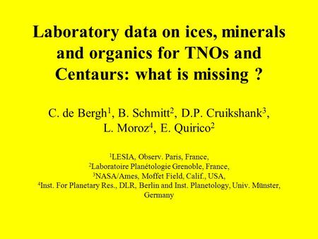Laboratory data on ices, minerals and organics for TNOs and Centaurs: what is missing ? C. de Bergh 1, B. Schmitt 2, D.P. Cruikshank 3, L. Moroz 4, E.