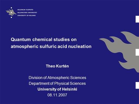 Quantum chemical studies on atmospheric sulfuric acid nucleation Theo Kurtén Division of Atmospheric Sciences Department of Physical Sciences University.