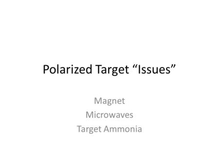 Polarized Target “Issues” Magnet Microwaves Target Ammonia.