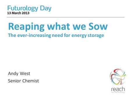 Reaping what we Sow The ever-increasing need for energy storage Andy West Senior Chemist.