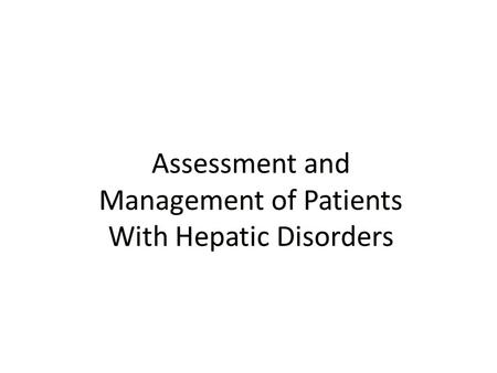 Assessment and Management of Patients With Hepatic Disorders