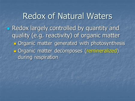 Redox of Natural Waters Redox largely controlled by quantity and quality (e.g. reactivity) of organic matter Redox largely controlled by quantity and quality.