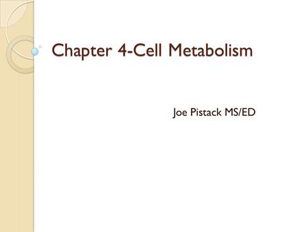 Chapter 4-Cell Metabolism Joe Pistack MS/ED. Metabolism Metabolism-series of chemical reactions necessary for the use of raw materials. The cell is like.