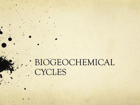 BIOGEOCHEMICAL CYCLES. Law of conservation-atoms atoms neither created or destroyed Same atoms must be passed around again and again CHNOPS make up 98%