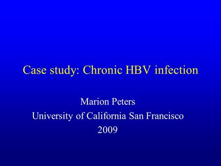 Case study: Chronic HBV infection Marion Peters University of California San Francisco 2009.