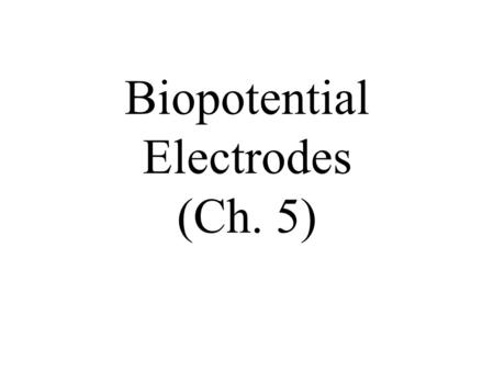 Biopotential Electrodes (Ch. 5)
