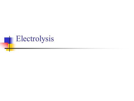 Electrolysis.